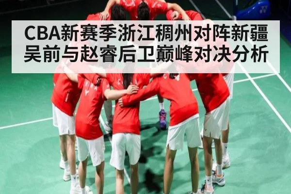 CBA新赛季浙江稠州对阵新疆 吴前与赵睿后卫巅峰对决分析
